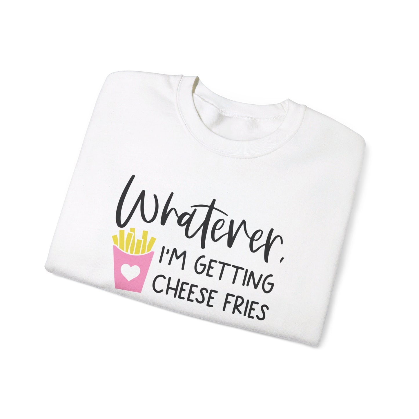 Whatever I'm Getting Cheese Fries Adult Unisex Sweatshirt