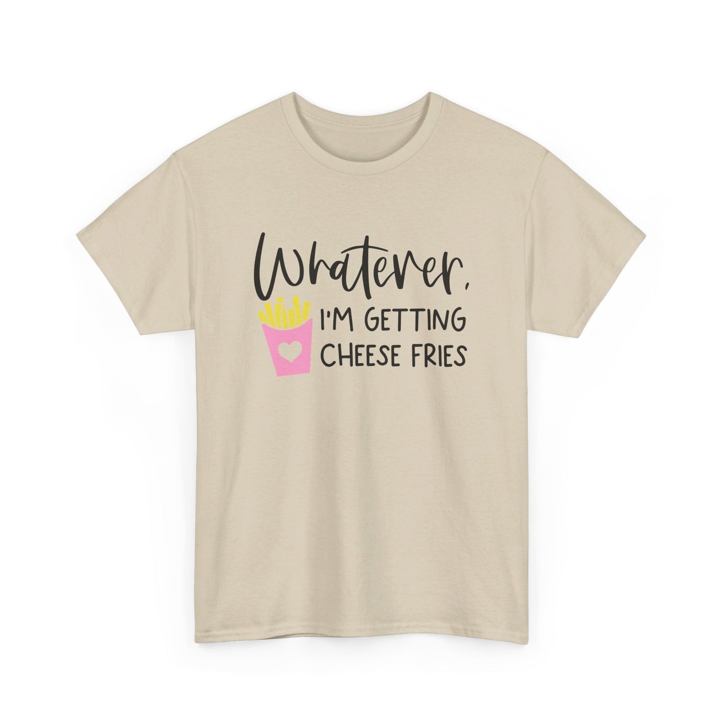 Whatever I'm Getting Cheese Fries Adult Unisex Tshirt