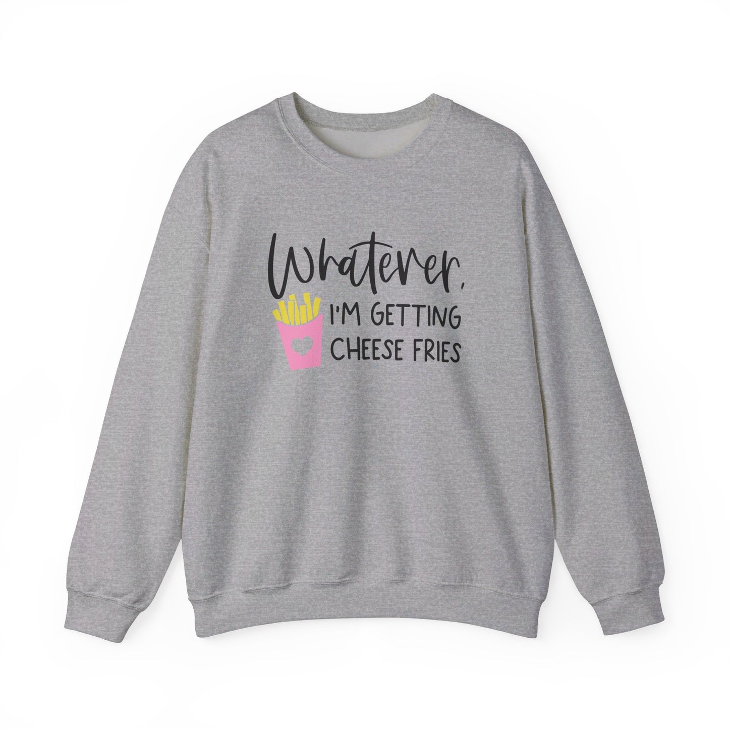 Whatever I'm Getting Cheese Fries Adult Unisex Sweatshirt