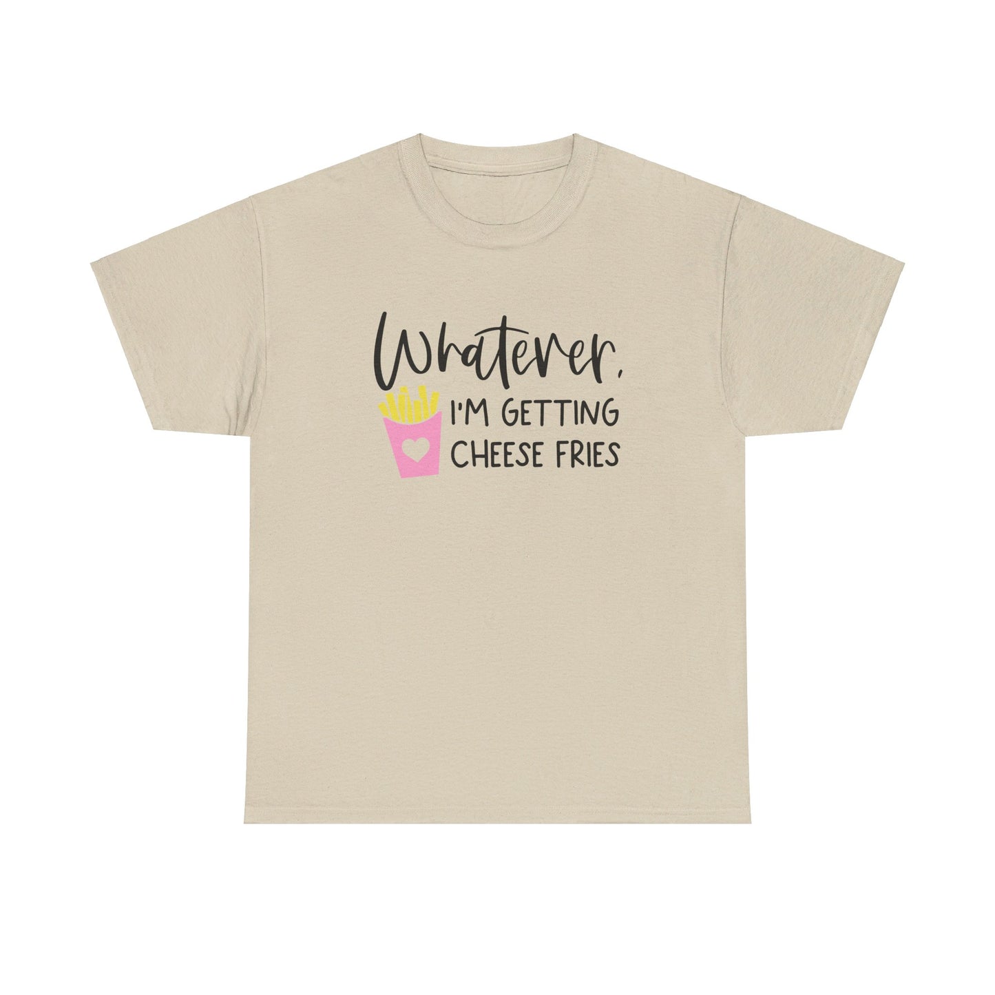 Whatever I'm Getting Cheese Fries Adult Unisex Tshirt