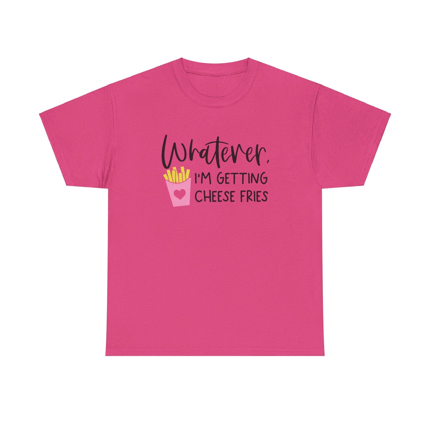 Whatever I'm Getting Cheese Fries Adult Unisex Tshirt