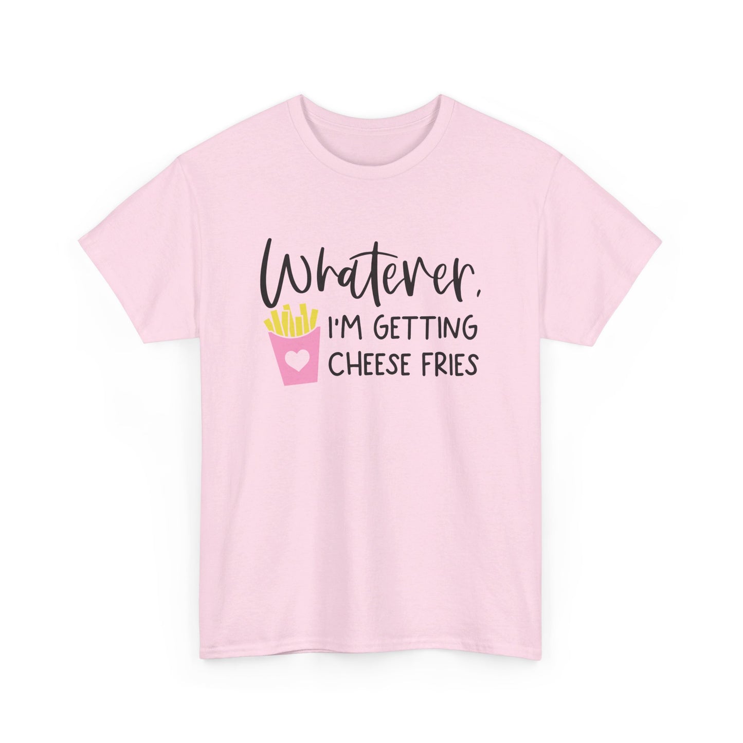 Whatever I'm Getting Cheese Fries Adult Unisex Tshirt