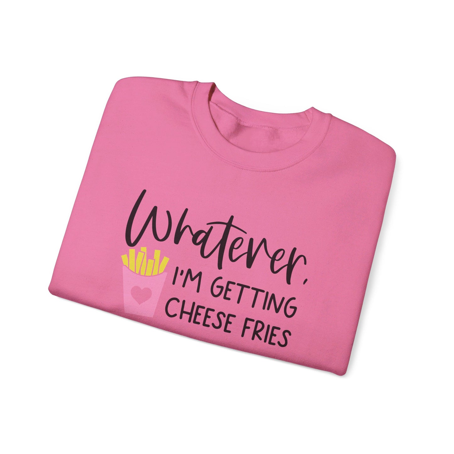 Whatever I'm Getting Cheese Fries Adult Unisex Sweatshirt