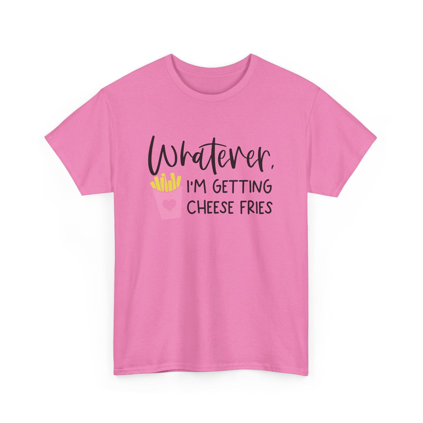 Whatever I'm Getting Cheese Fries Adult Unisex Tshirt