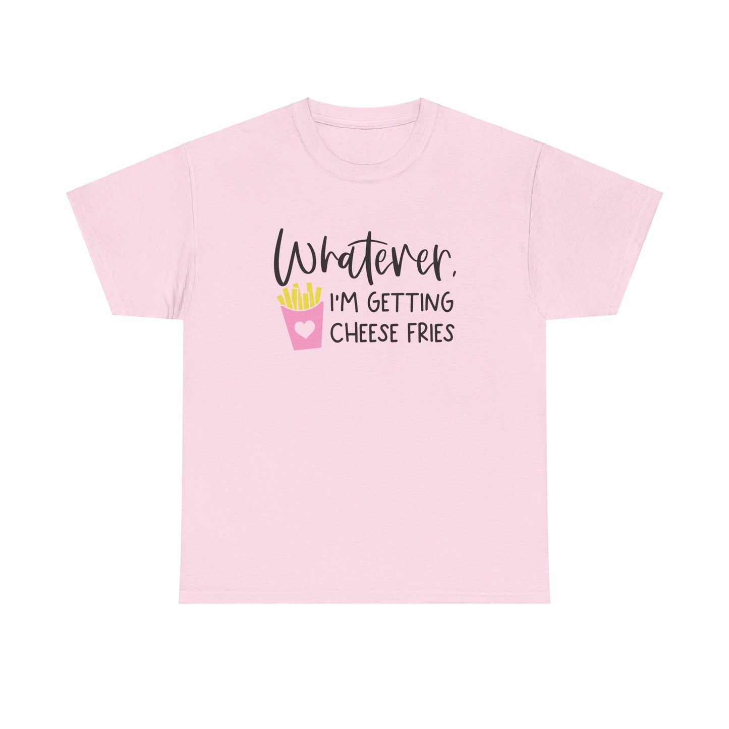 Whatever I'm Getting Cheese Fries Adult Unisex Tshirt