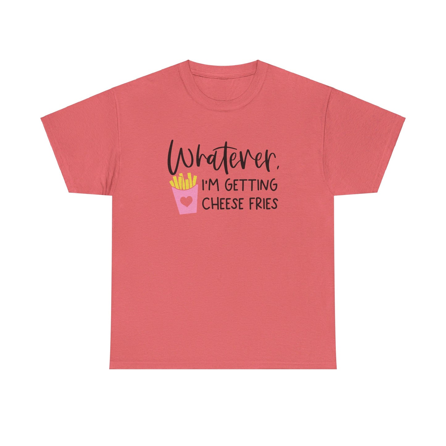 Whatever I'm Getting Cheese Fries Adult Unisex Tshirt