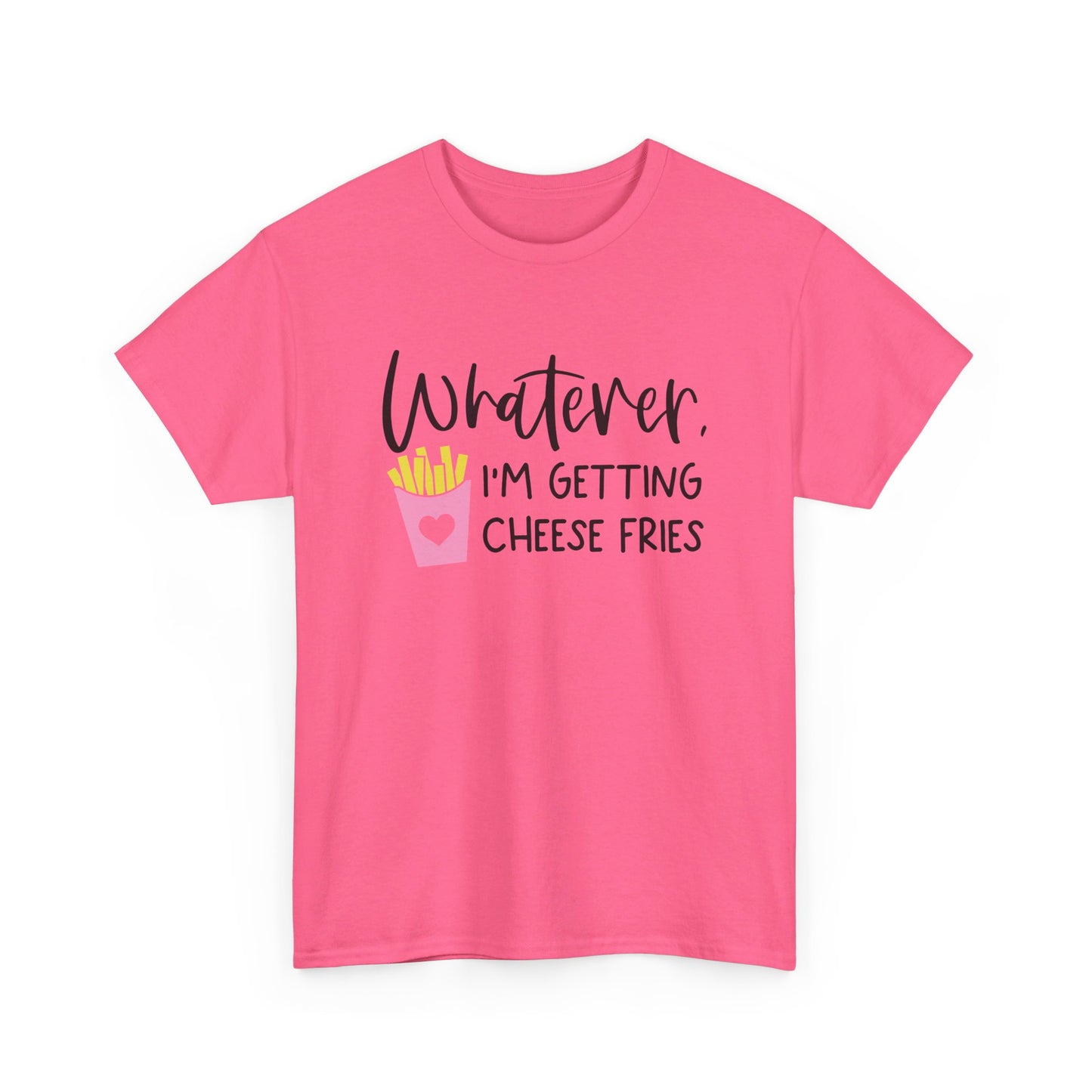 Whatever I'm Getting Cheese Fries Adult Unisex Tshirt