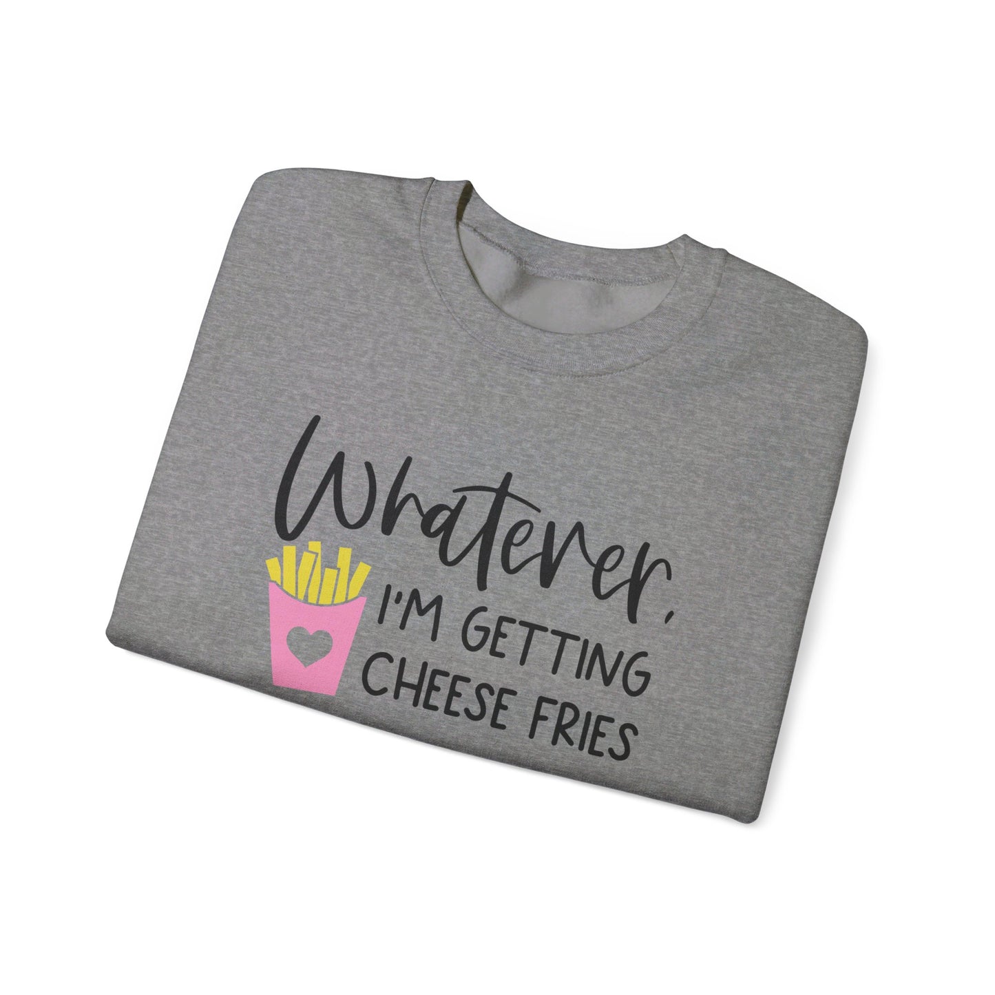 Whatever I'm Getting Cheese Fries Adult Unisex Sweatshirt