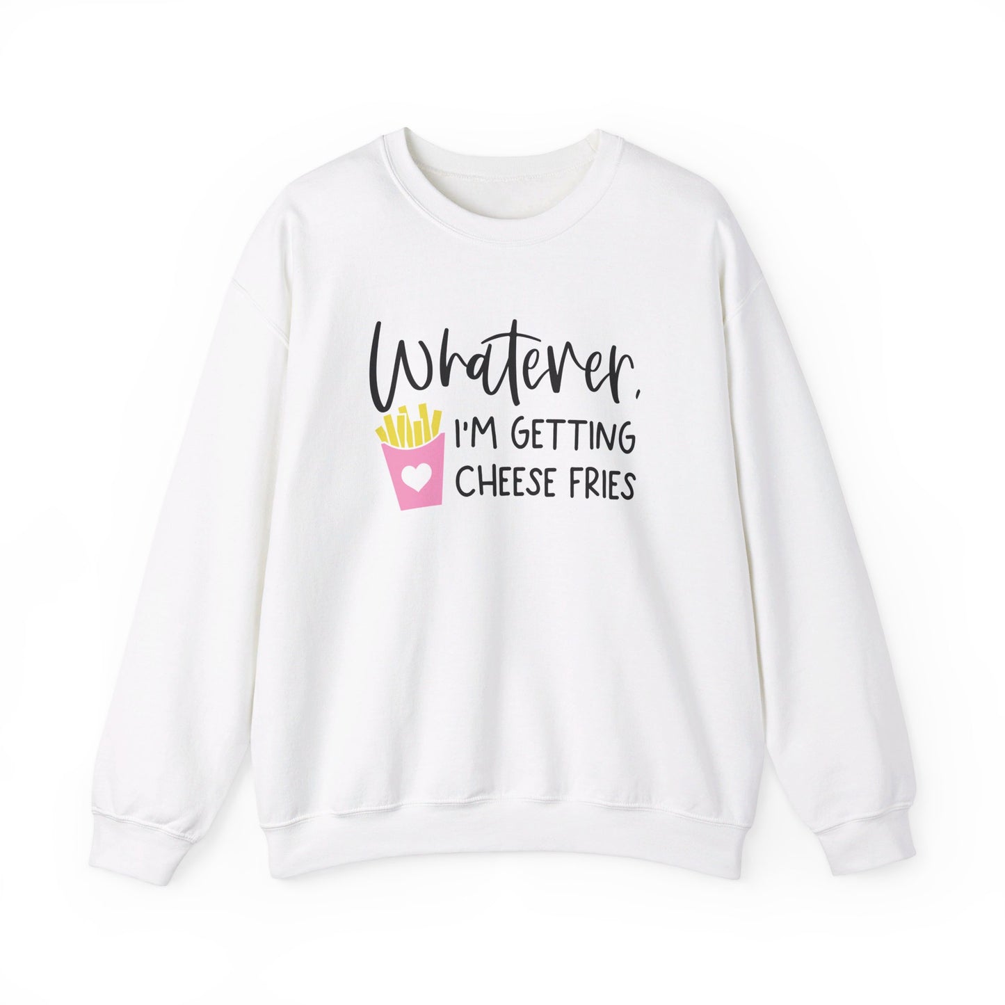 Whatever I'm Getting Cheese Fries Adult Unisex Sweatshirt