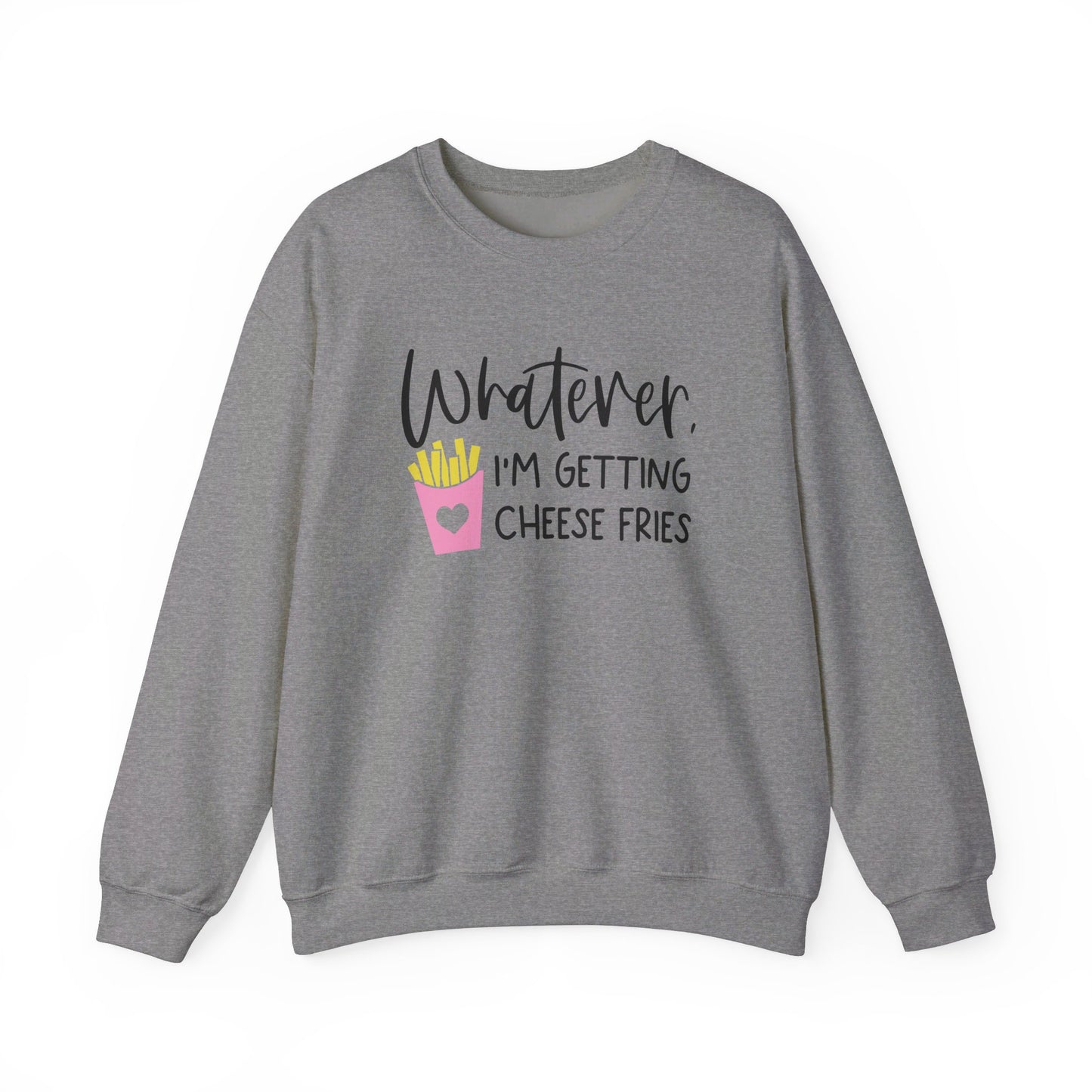 Whatever I'm Getting Cheese Fries Adult Unisex Sweatshirt