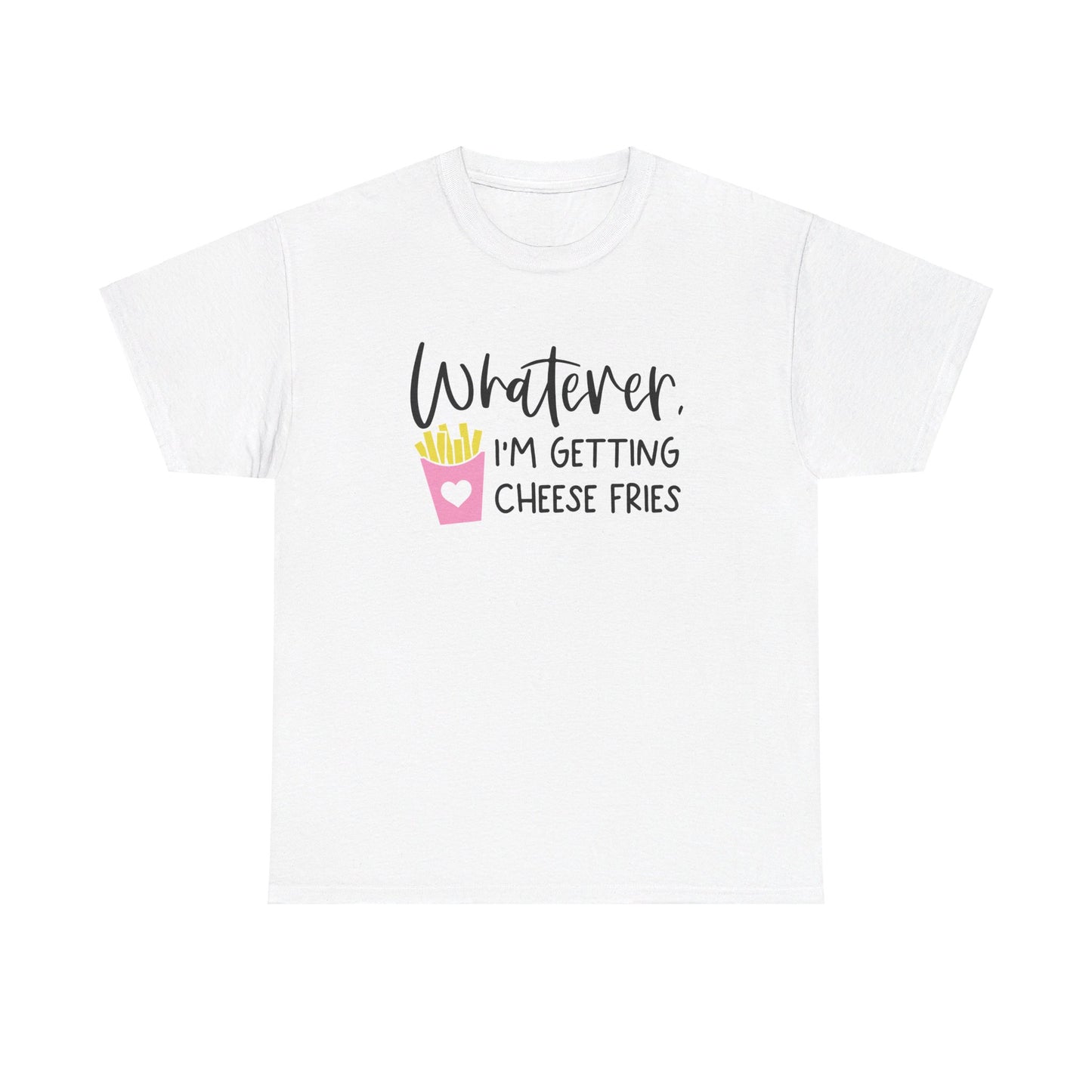 Whatever I'm Getting Cheese Fries Adult Unisex Tshirt