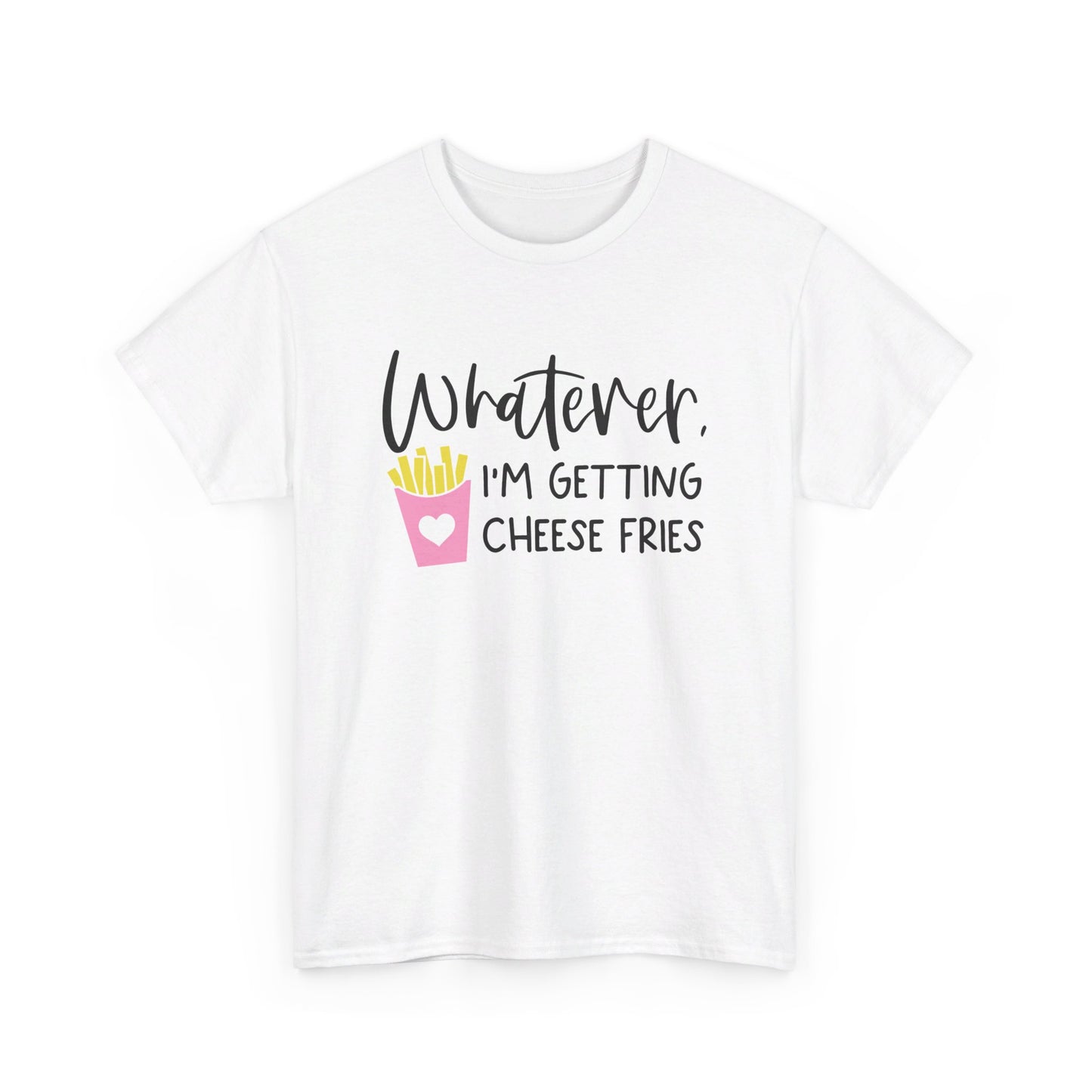 Whatever I'm Getting Cheese Fries Adult Unisex Tshirt