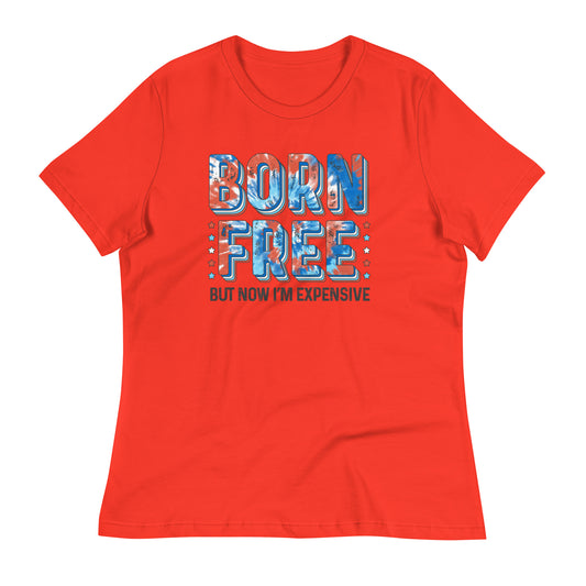 Born free.. but now I'm expensive Women's Relaxed T-Shirt